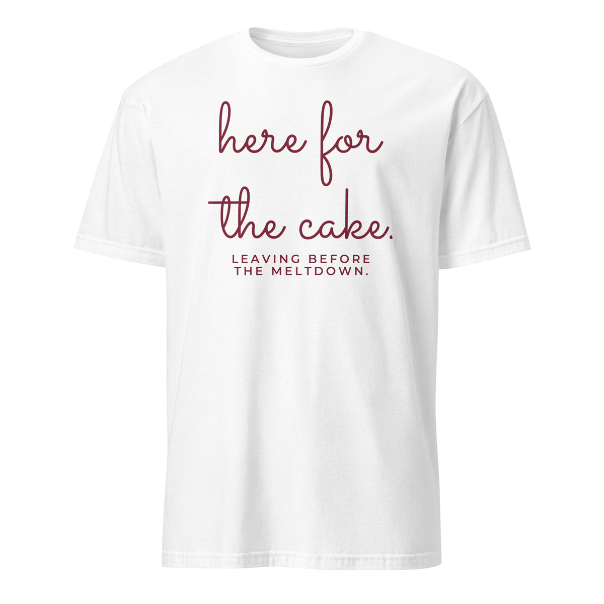 Here for the Cake. Leaving Before the Meltdown. tee in White, front print