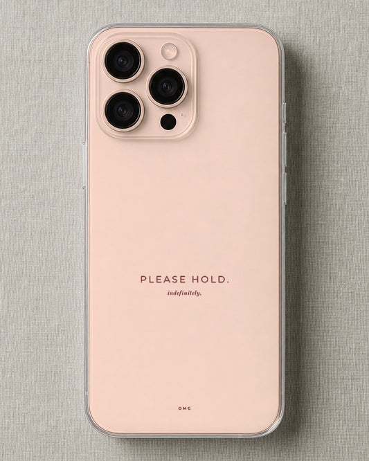 Clear iPhone case printed “Please hold, indefinitely” in dark rose lettering